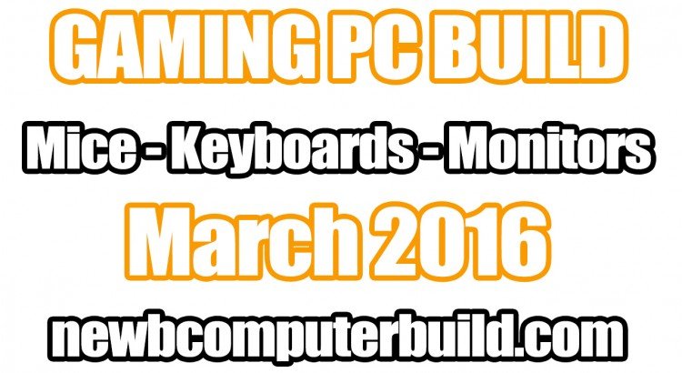 Best and Top Gaming PC Build Mice Keyboards and Monitors March 2016