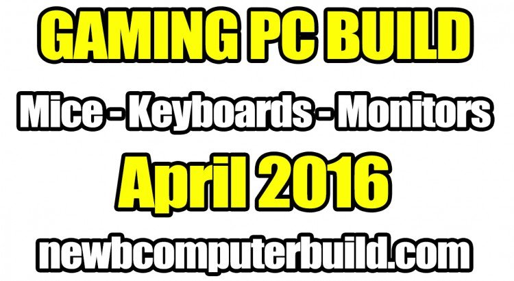 Best Gaming PC Build Mice Keyboards and Monitors - April 2016