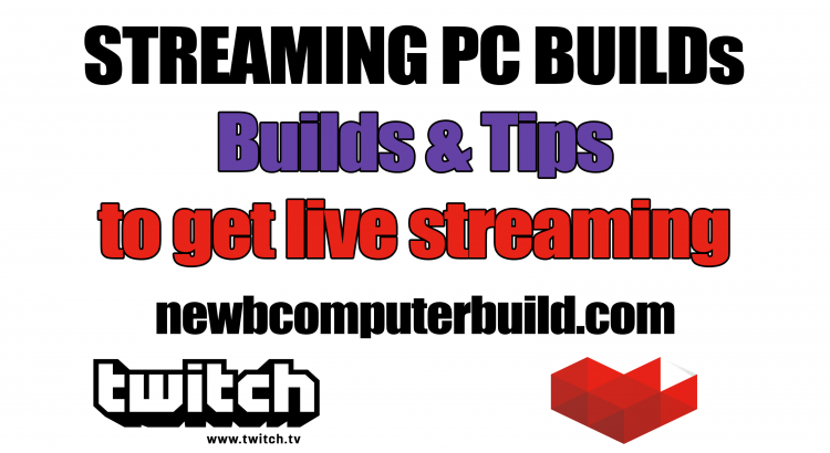 Streaming PC Builds for Twitch or Youtube Gaming