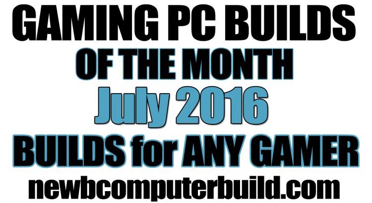 July 2016 Budget Gaming PC Builds of the Month