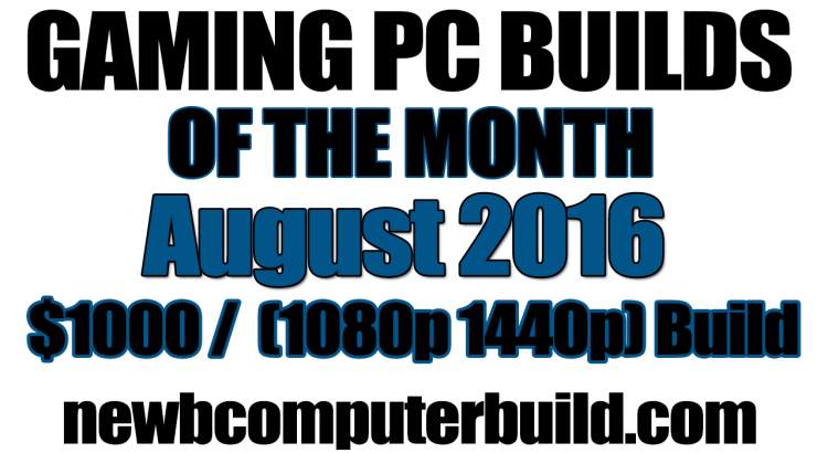 August 2016 $1000 1440p or 1080p Budget Gaming PC Build of the Month
