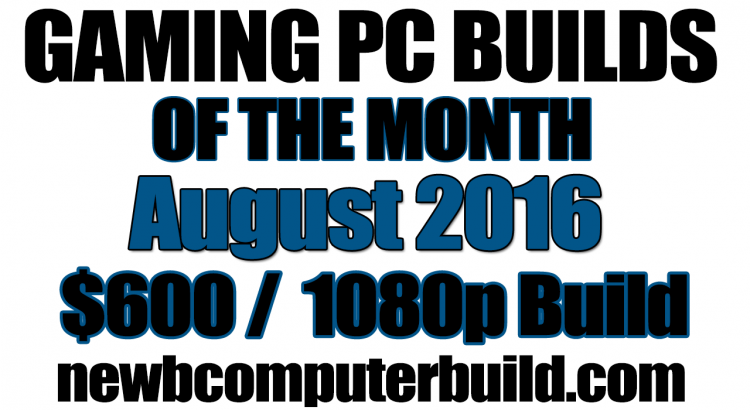 August 2016 $600 Budget Gaming PC Build of the Month