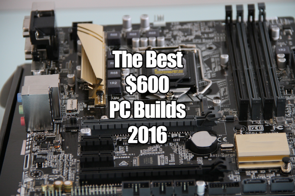 The Best $600 PC Builds For Gaming In 2016 - Newb Computer Build