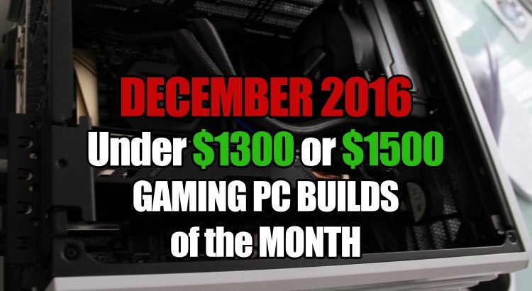 December 2016 Under $1300 or $1500 Gaming PC Build of the Month