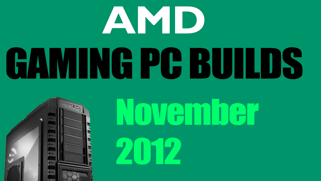 AMD Gaming PC Builds November 2012