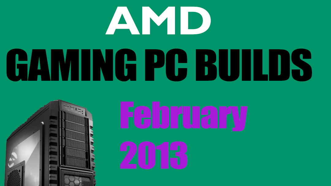 AMD Gaming PC Builds February 2013 ( $500 $1000 $1500 ) - By Obit