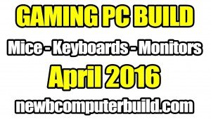 Best Gaming PC Build Mice Keyboards and Monitors - April 2016