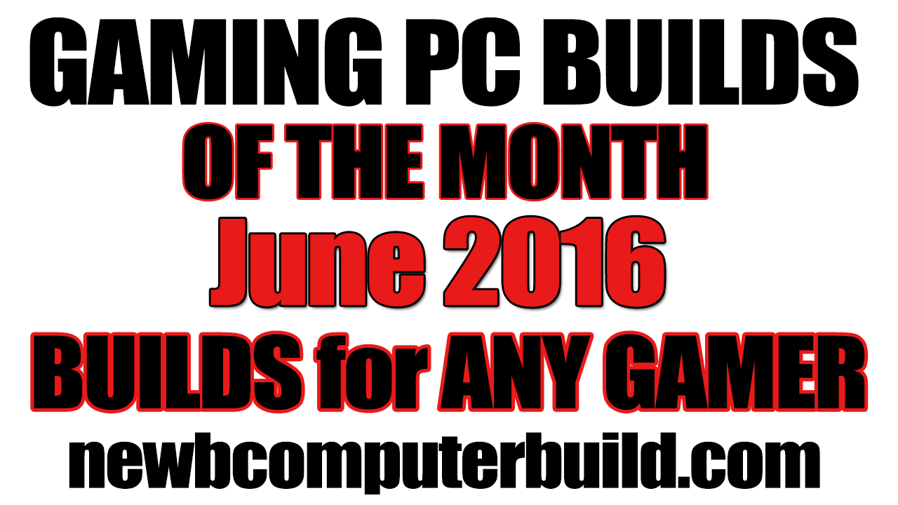 June 2016 Gaming PC Builds of the Month