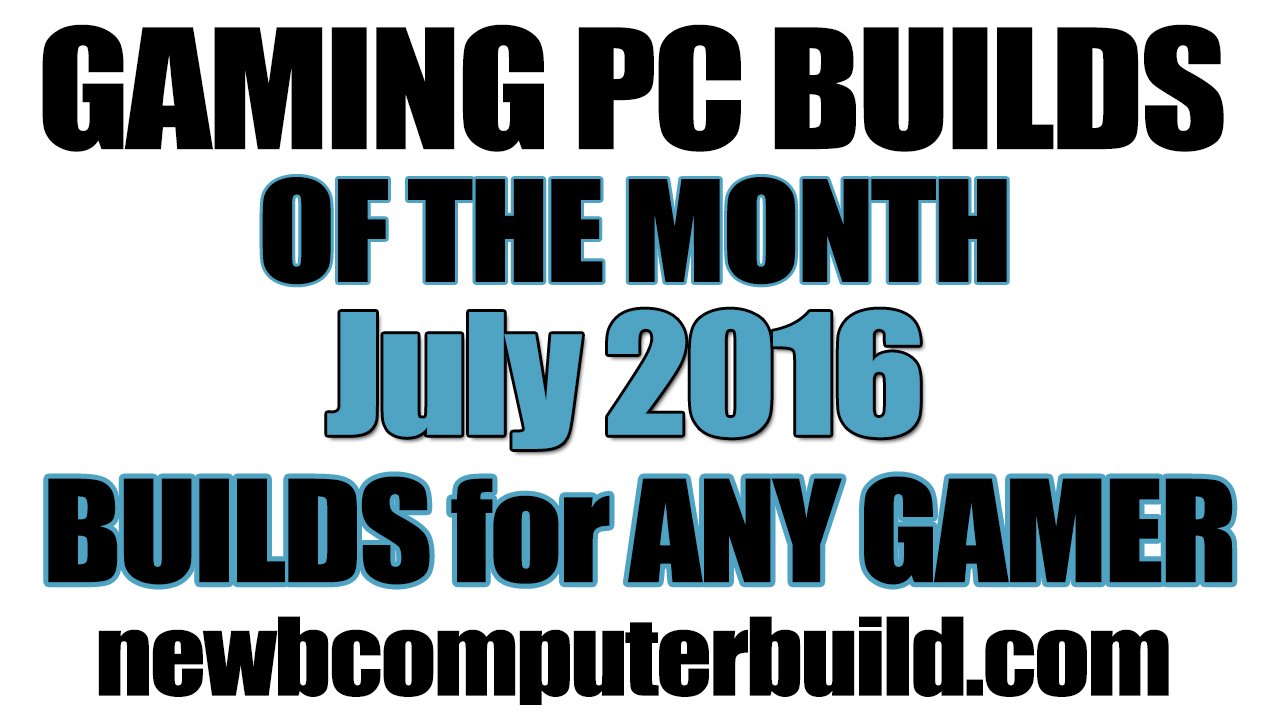 July 2016 Budget Gaming PC Builds of the Month