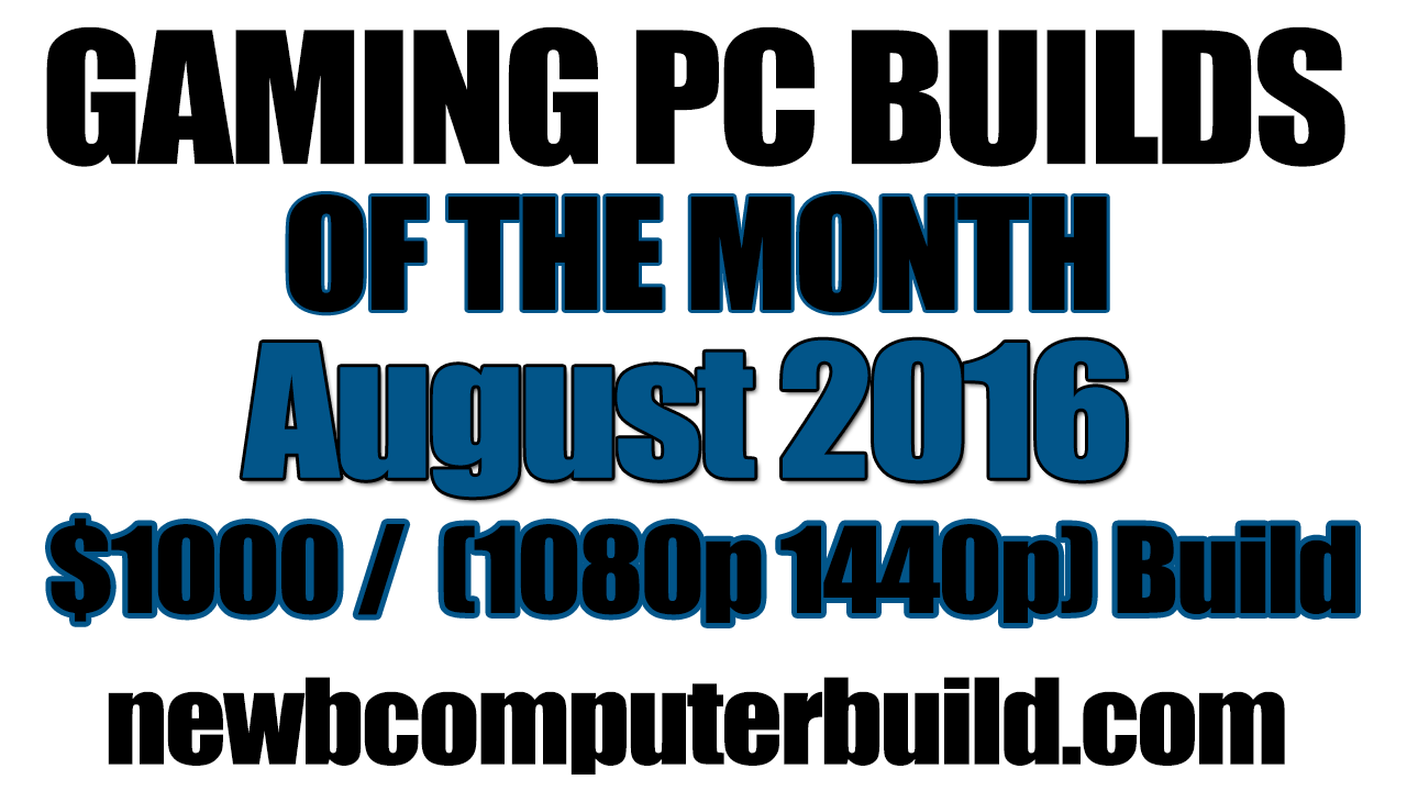 August 2016 $1000 1440p or 1080p Budget Gaming PC Build of the Month