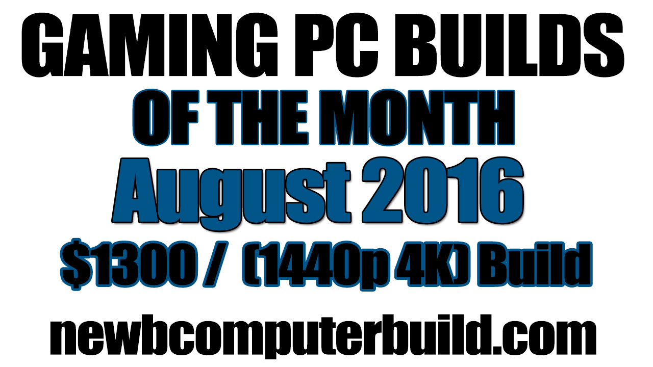 August 2016 PC Build for 1300 (1440P 4K Performance)