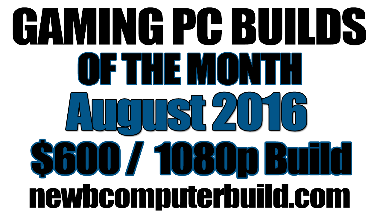 August 2016 $600 Budget Gaming PC Build of the Month