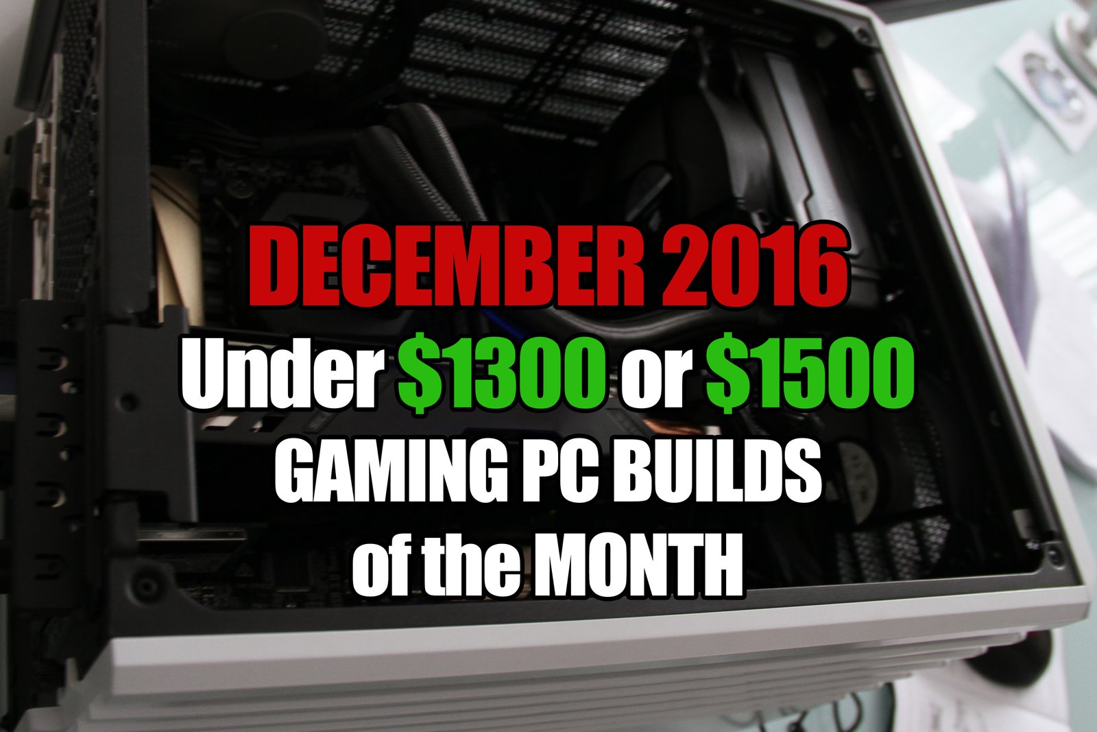 December 2016 Under $1300 or $1500 Gaming PC Build of the Month