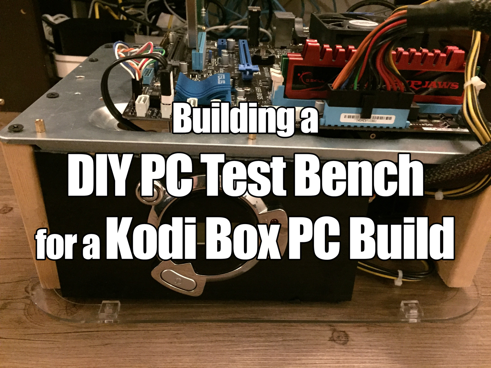 Building A Kodi Pc Build Box For Cheap On A Custom Diy Pc Test Bench