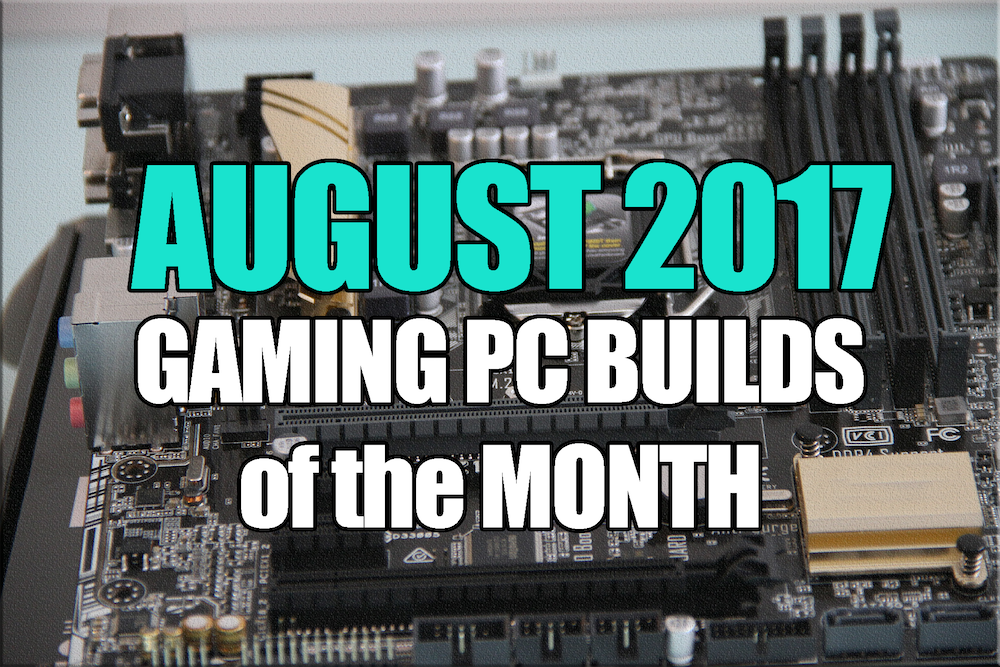 $1500 $1000 & $600 Gaming PC Builds - August 2017