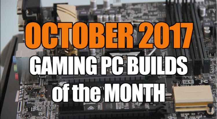October 2017 Gaming PC Builds of the Month for $1000 $1500 $600