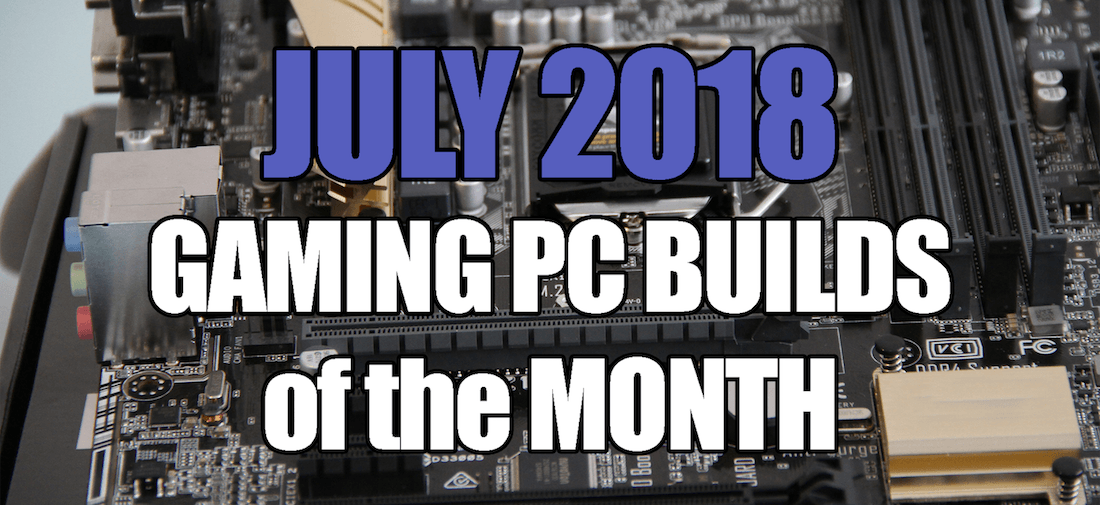 Build The Best Gaming PC July 2018