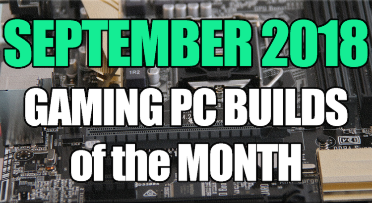 September 2018 Best Gaming PC Builds of the Month for $700 $1000 and $1600