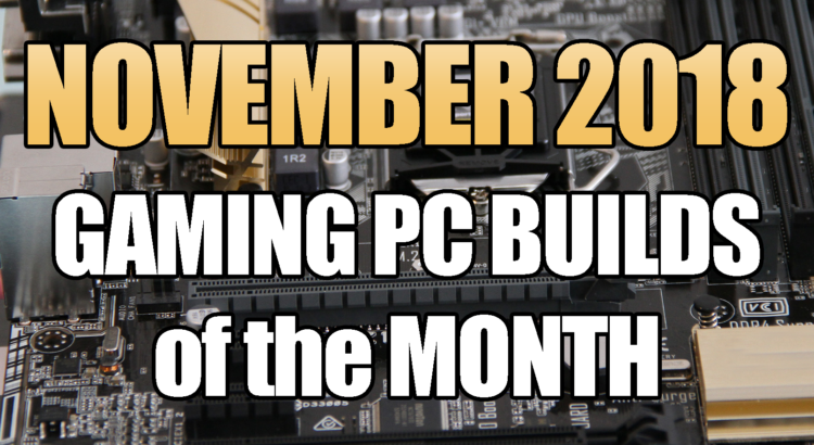 November 2018 Best Gaming PC Builds of the Month for $700 $1000 and $1500
