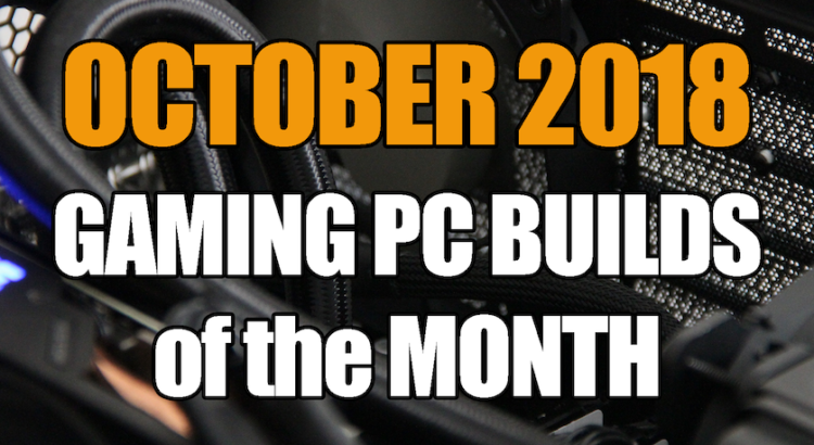 The Best Gaming PC Builds for October 2018 for under $1000 $1500 & $700