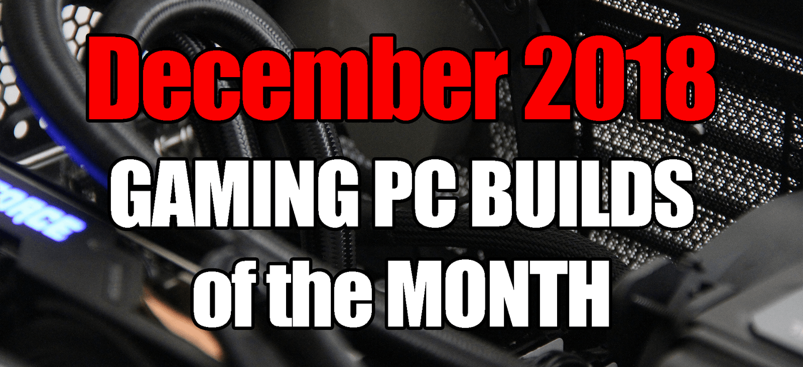 December 2018 Best Gaming PC Builds of the Month for $700 $1000 and $1600