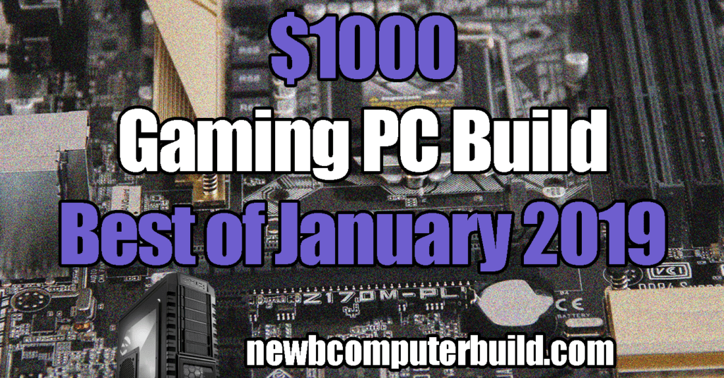 The Best $1000 Gaming PC Build - January 2019