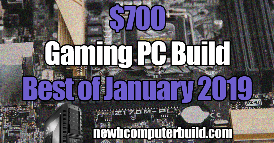 The Best $700 Gaming PC Build - January 2019