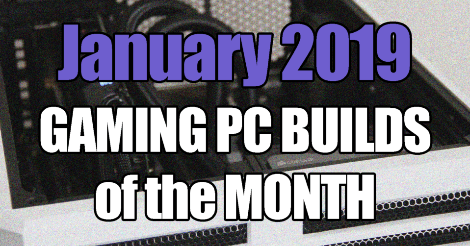 The Best January 2019 Gaming PC Builds of the Month