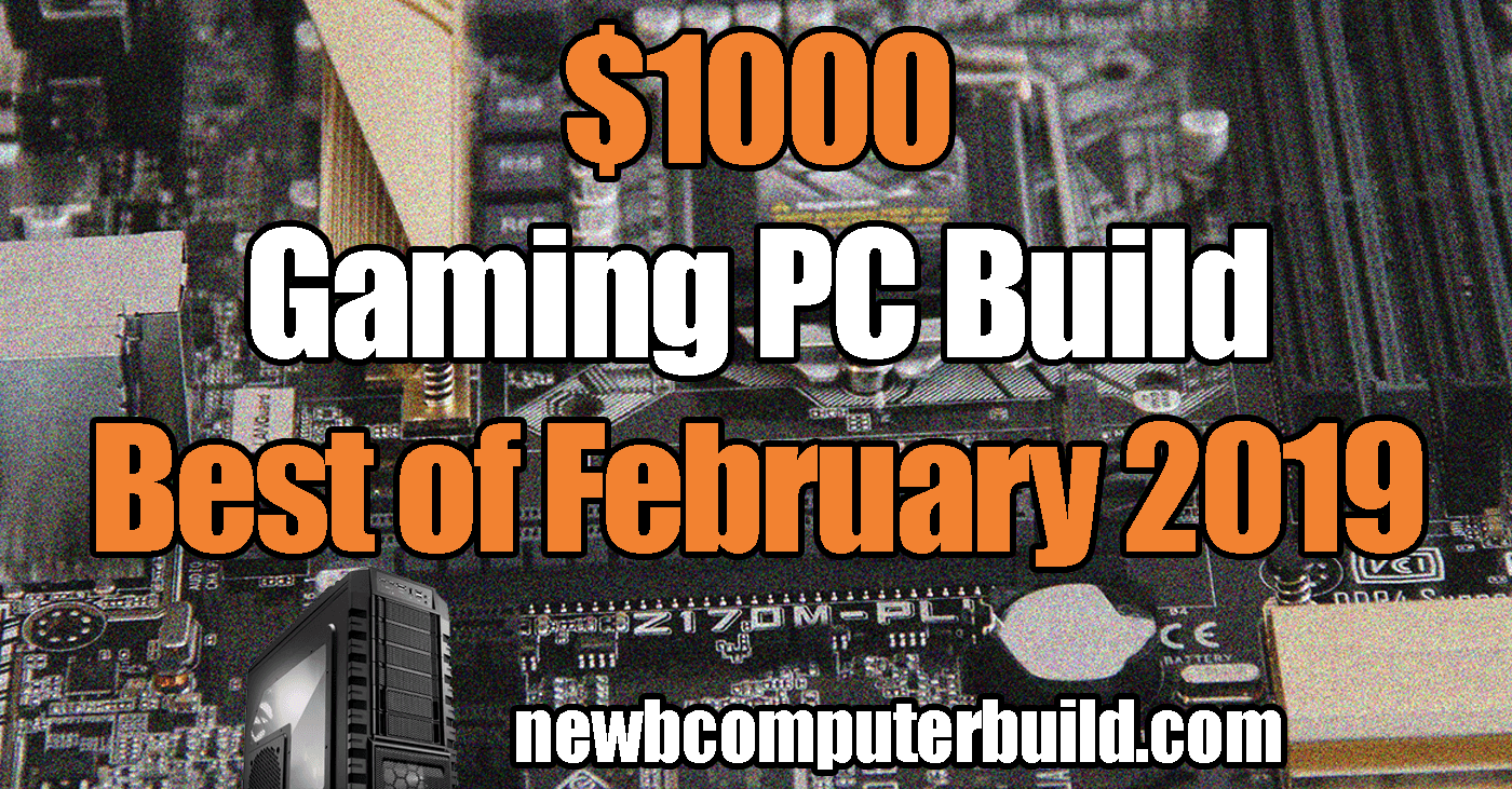 The Best $1000 gaming pc build for February 2019