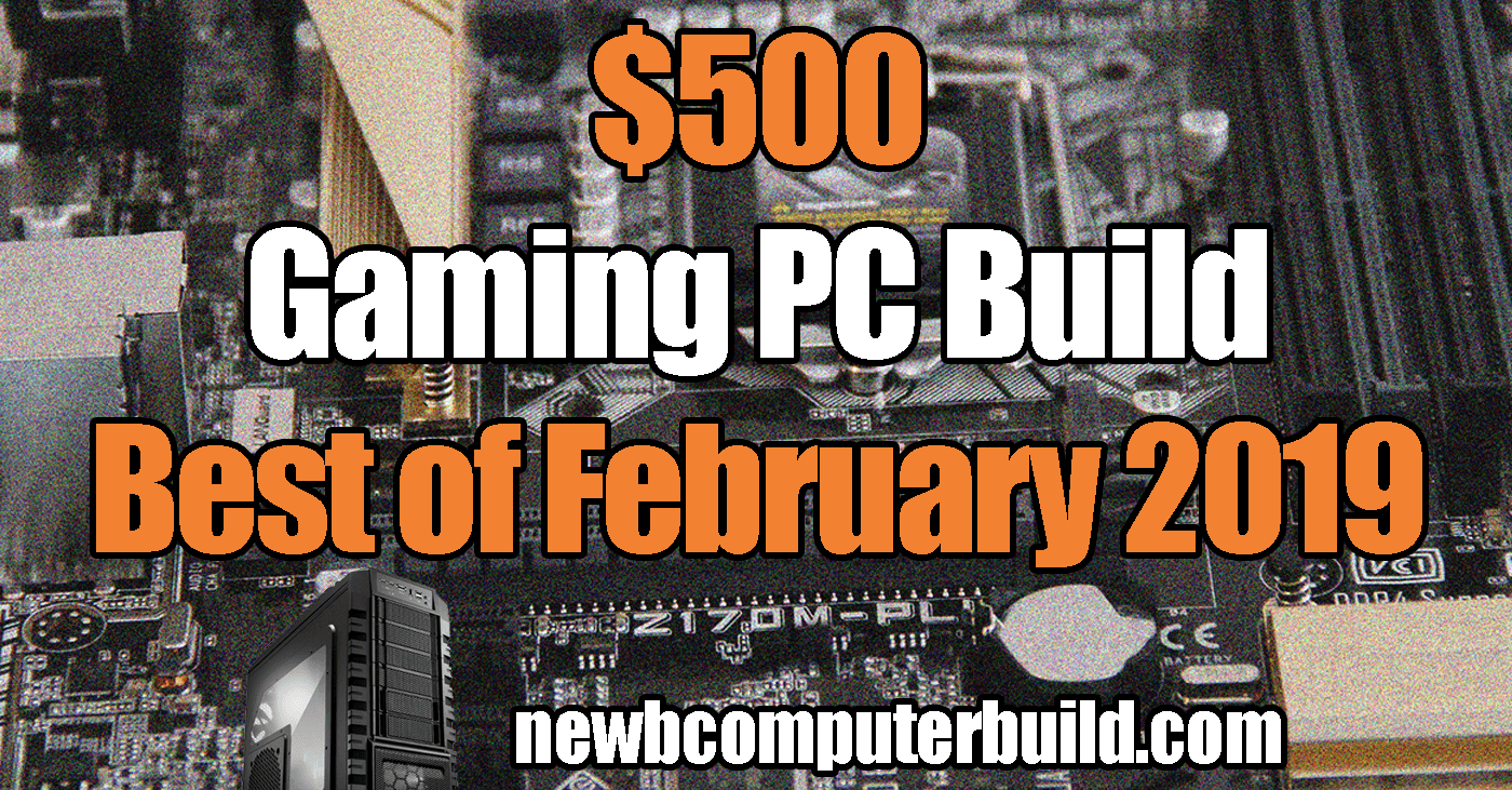 The Best $500 gaming pc build for February 2019