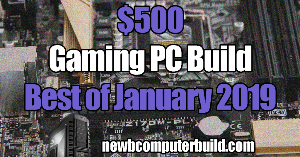 The Best Budget Gaming PC Build for $500 - January 2019