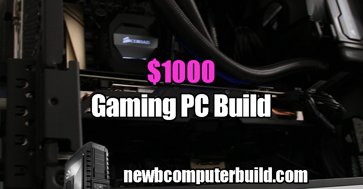 The Best 1000 Gaming PC Build For 2020 Newb Computer Build