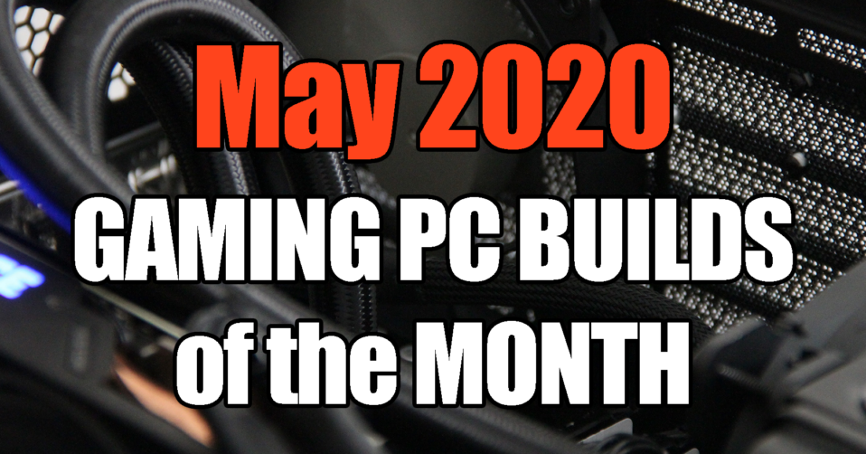 May 2020 Best Gaming PC Builds for $500 $1000 $1500 and $700