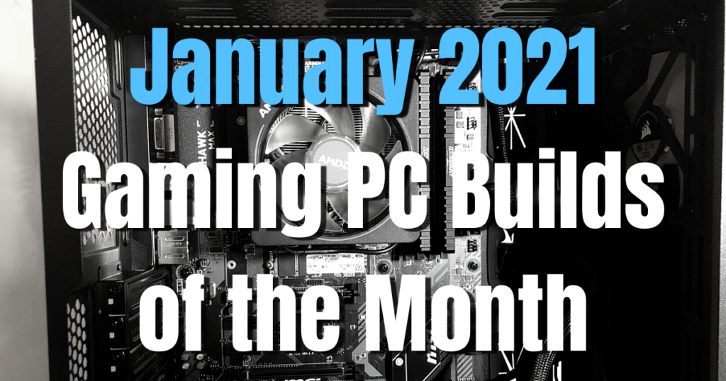 January 2021 Gaming PC Builds of the Month $500 $700 $1000 and $1500