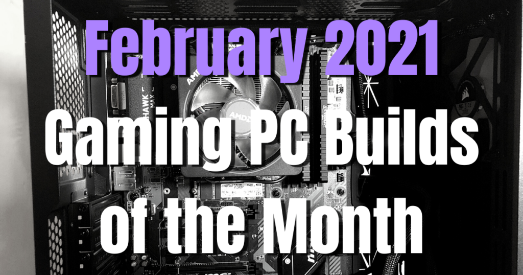 February 2021 Gaming PC Builds of the Month