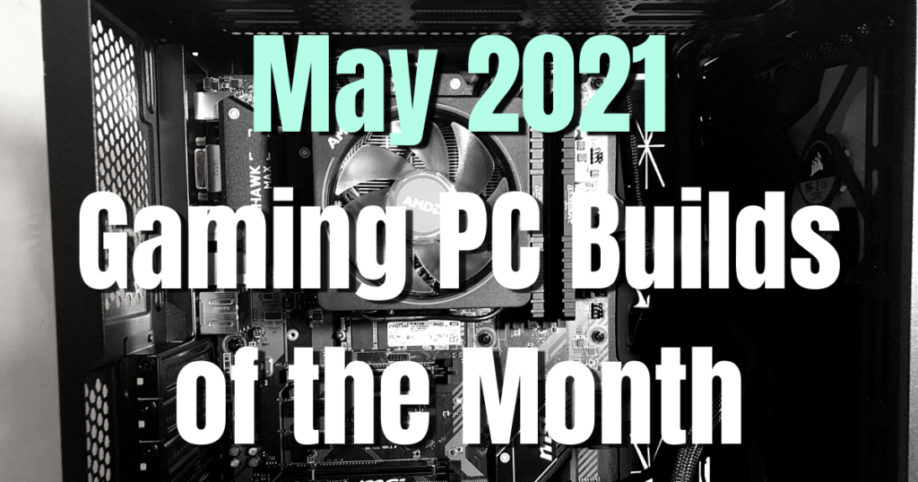 May 2021 Gaming PC Builds of the Month - Newb Computer Build