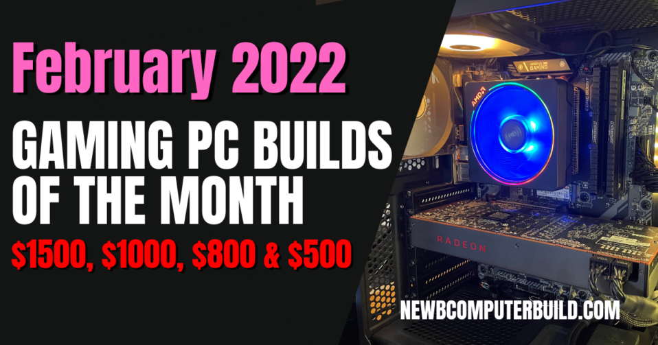 The Best February 2022 Gaming PC Builds for $500 to $600, $800 to $900, $1000 to $1500 and $1500 to $2000