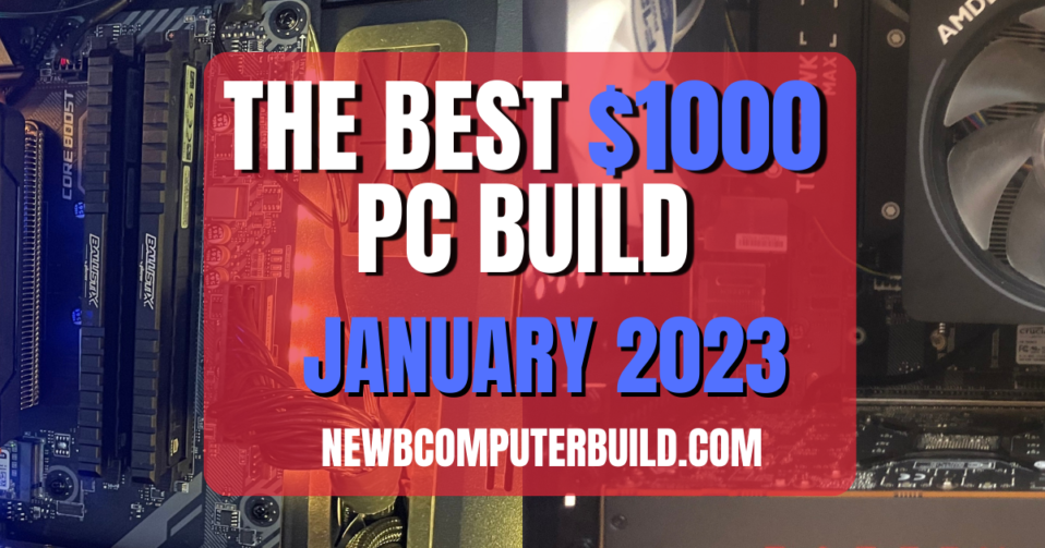 The Best $1000 PC Build for January 2023