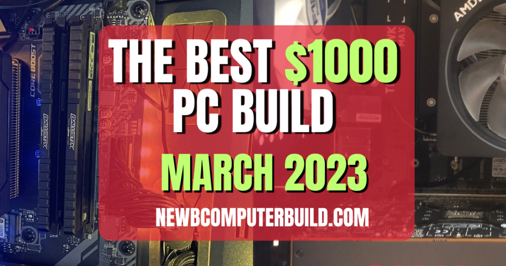 The Best $1000 PC Build March 2023 - Play Any Game at Max