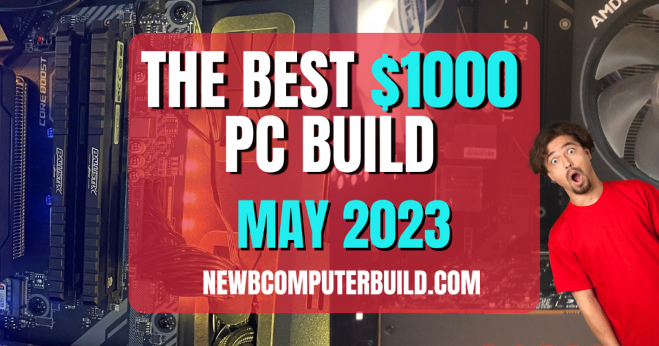 The Best $1000 Gaming PC Build for May 2023