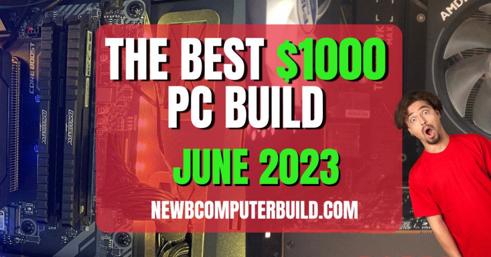 The Best $1000 PC Build for June 2023