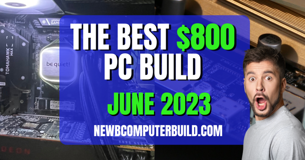 The Best $800 PC Build for June 2023