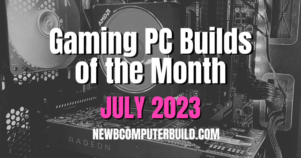 Gaming PC Builds of the Month (Best for July 2023) - Newb Computer Build